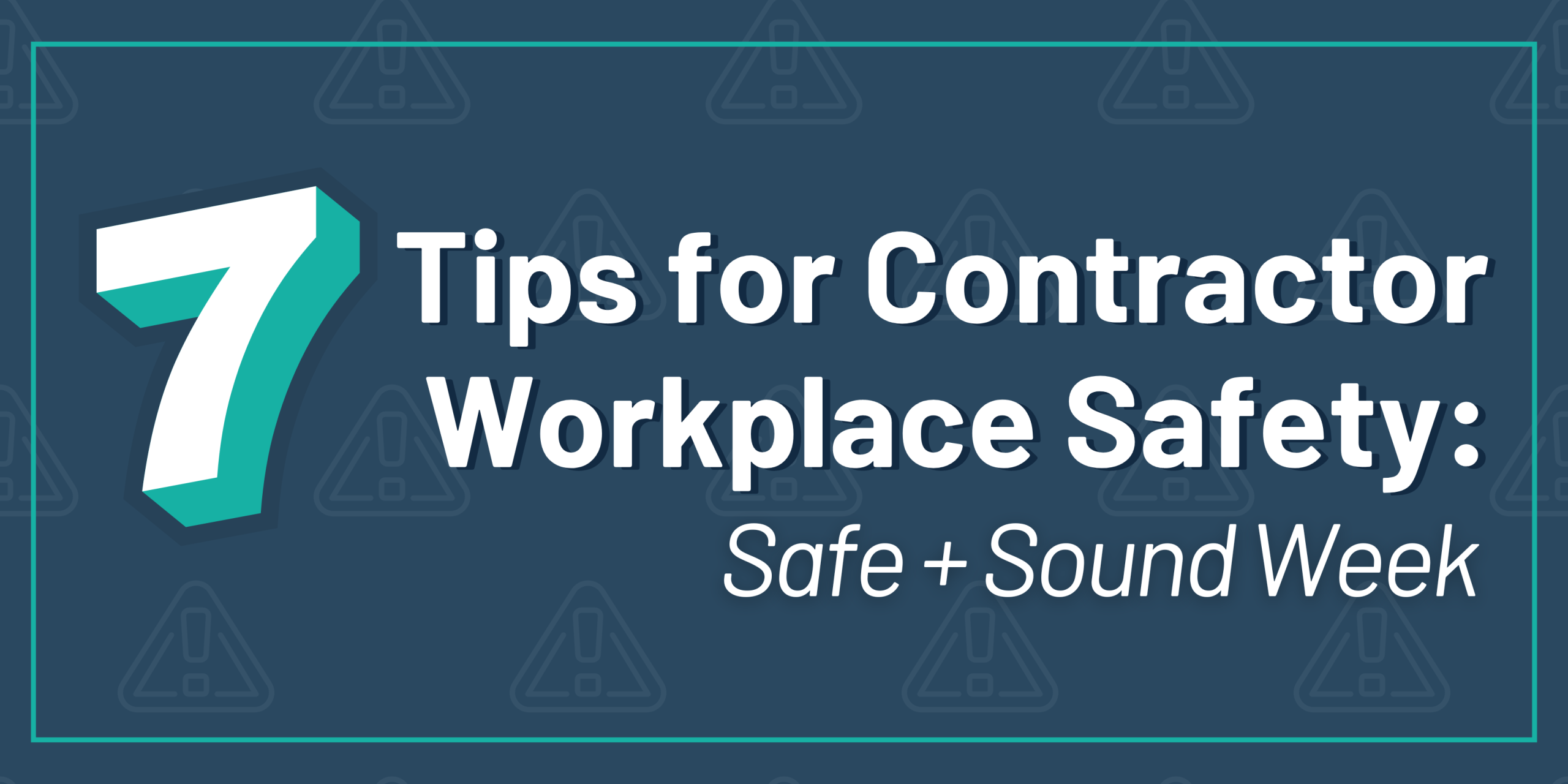 7 Tips for Contractor Workplace Safety: Safe + Sound Week