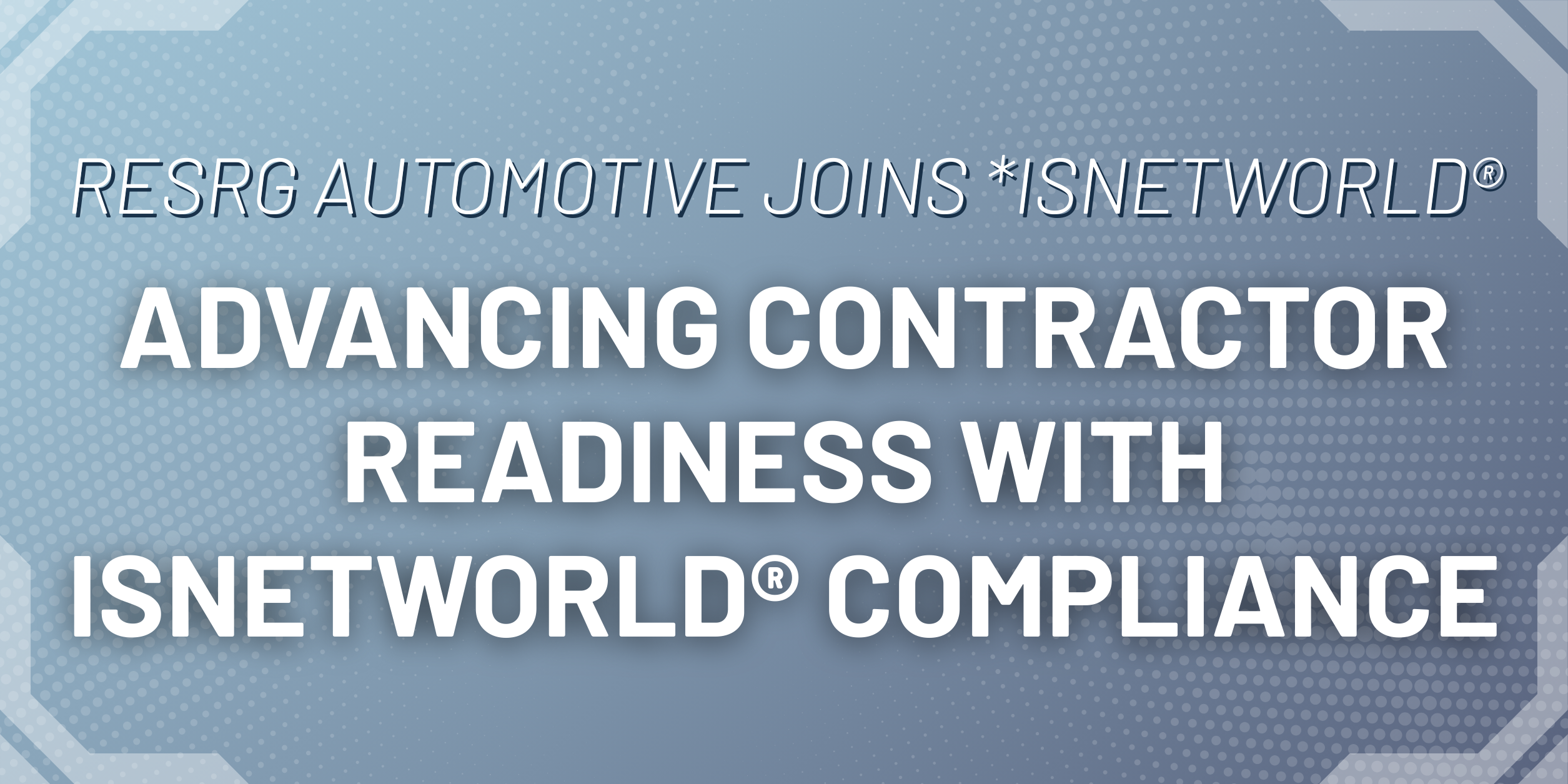 RESRG Automotive Joins *ISNetworld®: Advancing Contractor Readiness with ISNetworld® Compliance